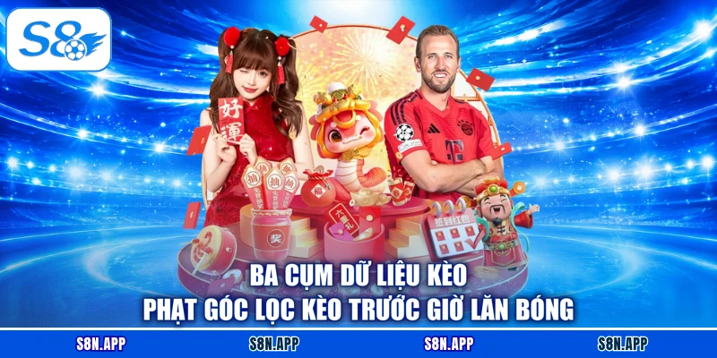 Ba cụm dữ liệu kèo phạt góc lọc kèo trước giờ lăn bóng