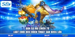 Bắn Cá Đại Chiến Từ Luật Chơi Đến Chiến Thuật Săn Boss Lớn