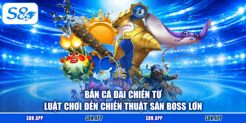 Bắn Cá Đại Chiến Từ Luật Chơi Đến Chiến Thuật Săn Boss Lớn