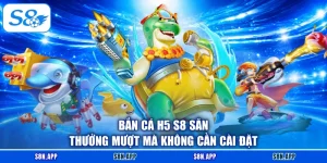 Bắn Cá H5 S8 Săn Thưởng Mượt Mà Không Cần Cài Đặt