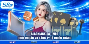 Blackjack S8 - Mẹo Chơi Chuẩn Và Tăng Tỷ Lệ Chiến Thắng