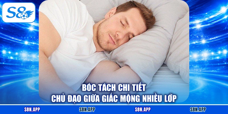 Bóc tách chi tiết chủ đạo giữa giấc mộng nhiều lớp