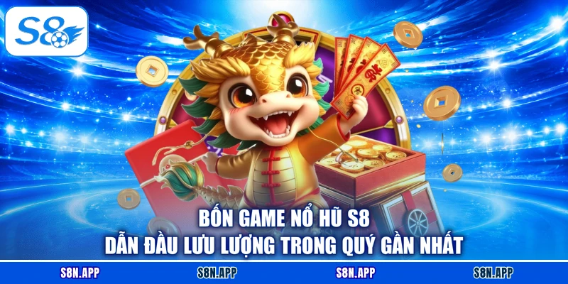 Bốn game nổ hũ S8 dẫn đầu lưu lượng trong quý gần nhất