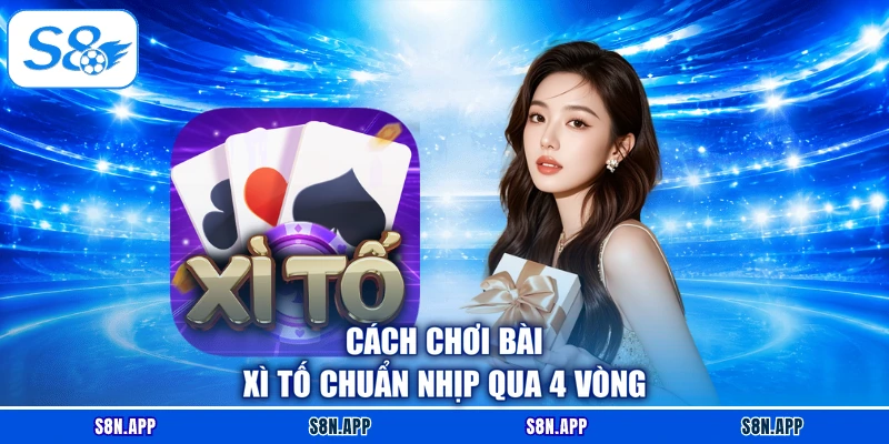 Cách chơi bài Xì Tố chuẩn nhịp qua 4 vòng Cách chơi bài Xì Tố chuẩn nhịp qua 4 vòng