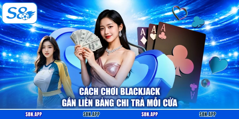 Cách chơi Blackjack gắn liền bảng chi trả mỗi cửa Cách chơi Blackjack gắn liền bảng chi trả mỗi cửa
