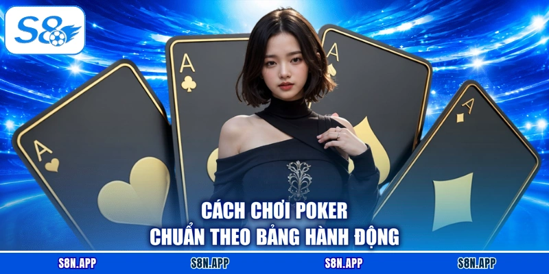 Cách chơi Poker chuẩn theo bảng hành động