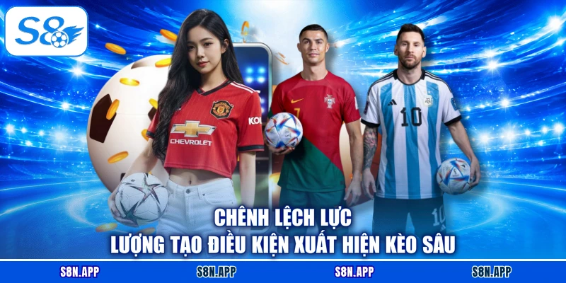 Chênh lệch lực lượng tạo điều kiện xuất hiện kèo sâu