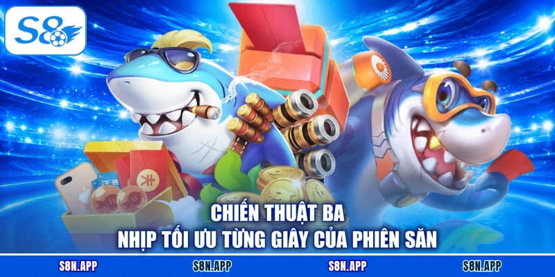 Chiến thuật ba nhịp tối ưu từng giây của phiên săn