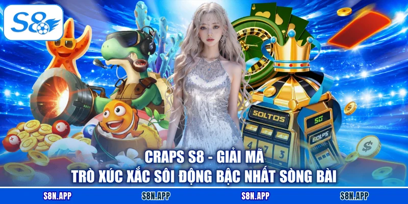 Craps S8 - Giải Mã Trò Xúc Xắc Sôi Động Bậc Nhất Sòng Bài