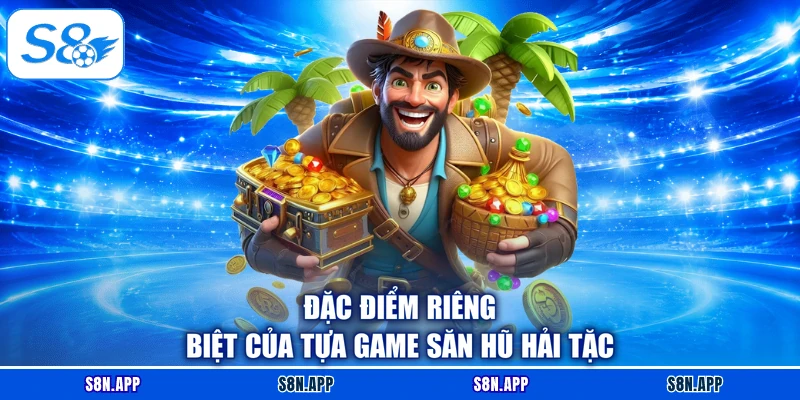 Đặc điểm riêng biệt của tựa game săn hũ hải tặc