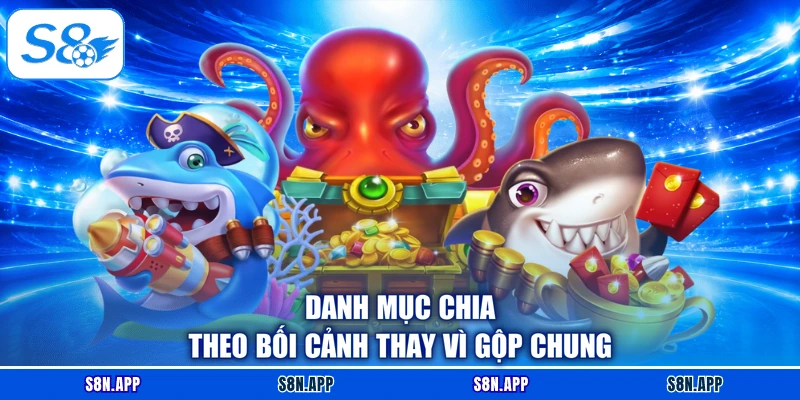 Danh mục chia theo bối cảnh thay vì gộp chung