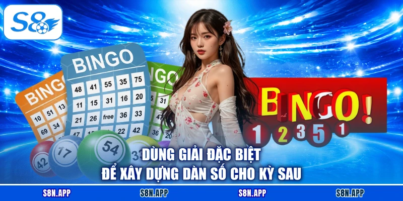 Dùng giải đặc biệt để xây dựng dàn số cho kỳ sau