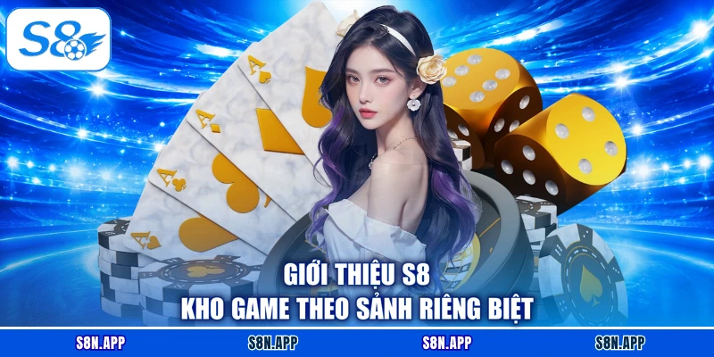 Giới thiệu S8 kho game theo sảnh riêng biệt Giới thiệu S8 kho game theo sảnh riêng biệt