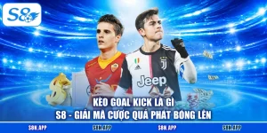 Kèo Goal Kick Là Gì S8 - Giải Mã Cược Quả Phát Bóng Lên