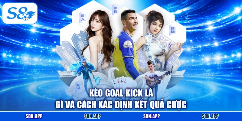 Kèo goal kick là gì và cách xác định kết quả cược Kèo goal kick là gì và cách xác định kết quả cược