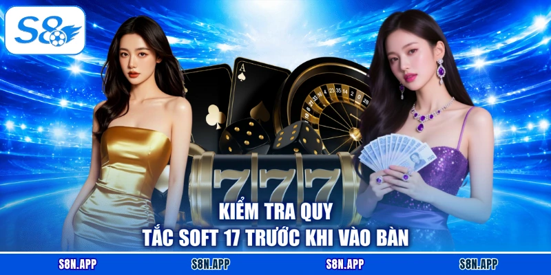 Kiểm tra quy tắc Soft 17 trước khi vào bàn