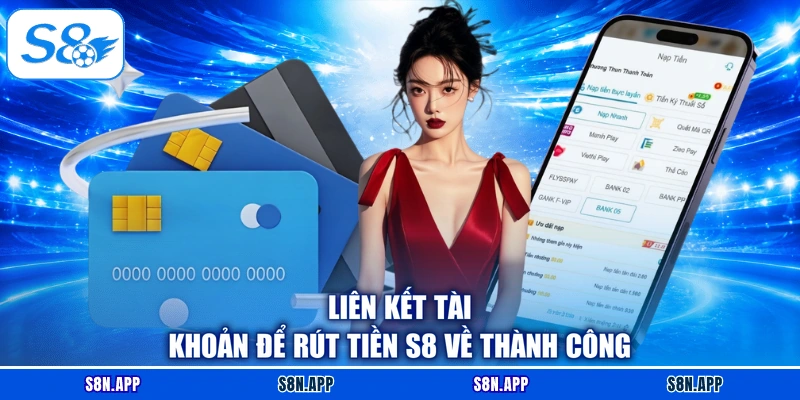 Liên kết tài khoản để rút tiền S8 về thành công Liên kết tài khoản để rút tiền S8 về thành công