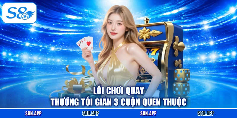 Lối chơi quay thưởng tối giản 3 cuộn quen thuộc Lối chơi quay thưởng tối giản 3 cuộn quen thuộc