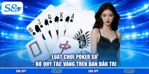 Luật Chơi Poker S8 - Bộ Quy Tắc Vàng Trên Bàn Đấu Trí