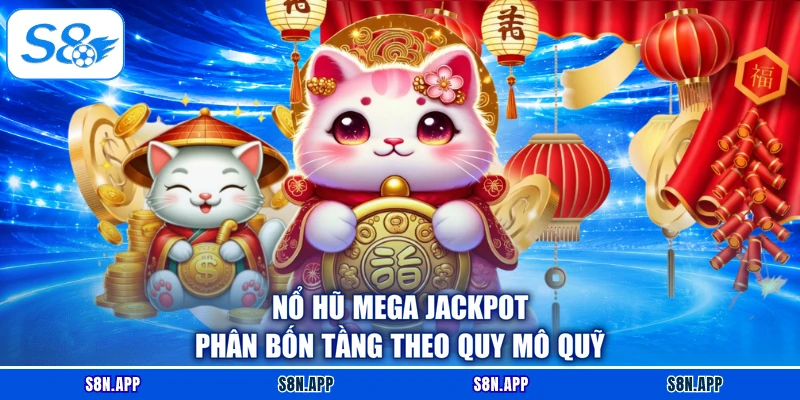 Nổ Hũ Mega Jackpot phân bốn tầng theo quy mô quỹ Nổ Hũ Mega Jackpot phân bốn tầng theo quy mô quỹ
