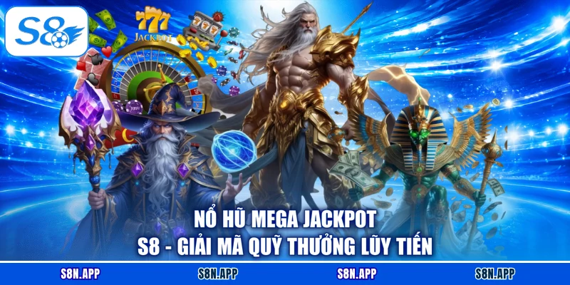 Nổ Hũ Mega Jackpot S8 - Giải Mã Quỹ Thưởng Lũy Tiến