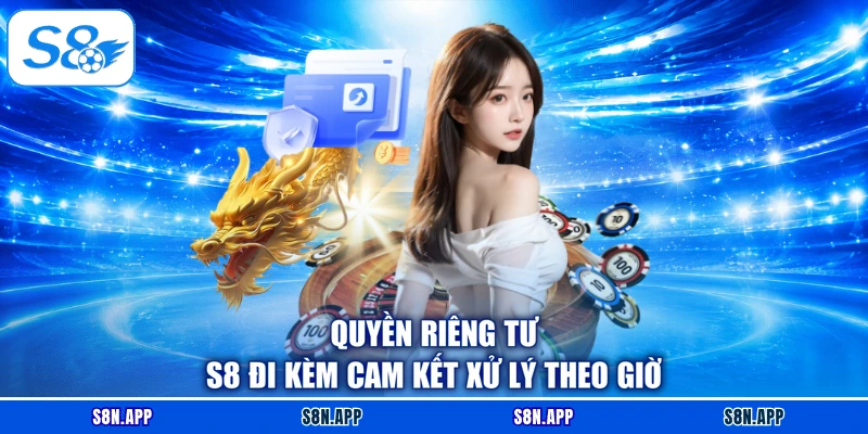 Quyền riêng tư S8 đi kèm cam kết xử lý theo giờ