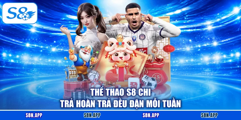 Thể thao S8 chi trả hoàn trả đều đặn mỗi tuần