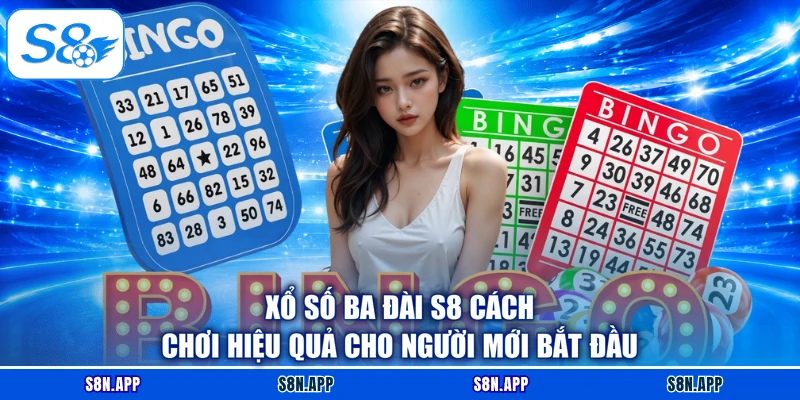 Xổ Số Ba Đài S8 Cách Chơi Hiệu Quả Cho Người Mới Bắt Đầu
